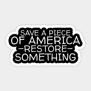 Save a piece of America restore something Sticker